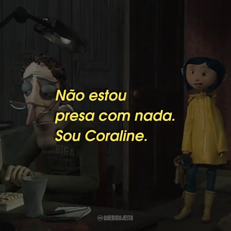 Frases do Filme Coraline e o Mundo Secreto: Não estou presa com nada. Sou Coraline.