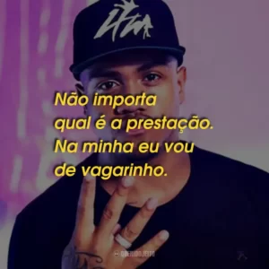 MC Davi. Não importa qual é a prestação. Na minha eu vou de vagarinho.