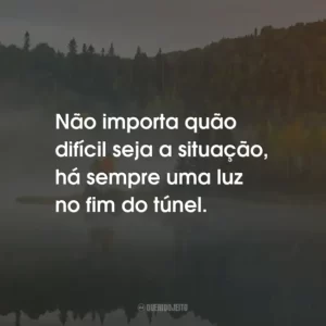 Não importa quão difícil seja a situação, há sempre uma luz no fim do túnel.