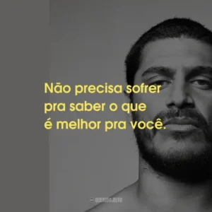 Não precisa sofrer pra saber o que é melhor pra você.