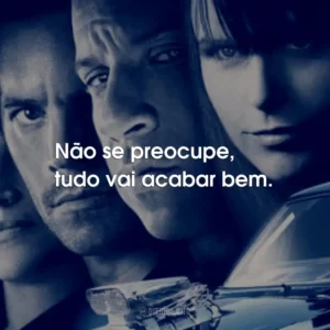 Não se preocupe, tudo vai acabar bem.