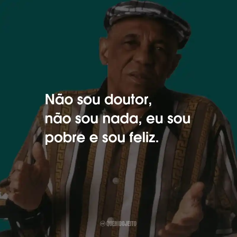 Frases do Bezerra da Silva: Não sou doutor, não sou nada, eu sou pobre e sou feliz.
