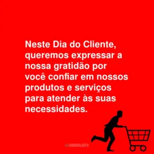 Neste Dia do Cliente, queremos expressar a nossa gratidão por você confiar em nossos produtos e serviços para atender às suas necessidades.