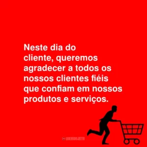 Neste dia do cliente, queremos agradecer a todos os nossos clientes fiéis que confiam em nossos produtos e serviços.