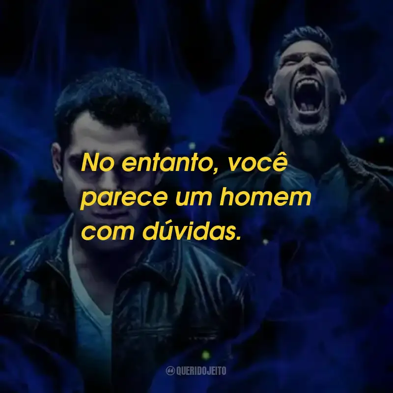 Frases de Teen Wolf: O Filme: No entanto, você parece um homem com dúvidas.