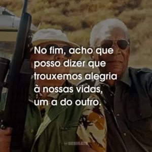No fim, acho que posso dizer que trouxemos alegria à nossas vidas, um a do outro.