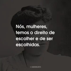 Nós, mulheres, temos o direito de escolher e de ser escolhidas.