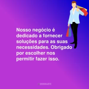 Nosso negócio é dedicado a fornecer soluções para as suas necessidades. Obrigado por escolher nos permitir fazer isso.