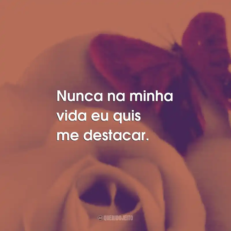 Frases do Livro Belo Casamento: Nunca na minha vida eu quis me destacar.