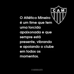 O Atlético Mineiro é um time que tem uma torcida apaixonada e que sempre está presente, vibrando e apoiando o clube em todos os momentos.
