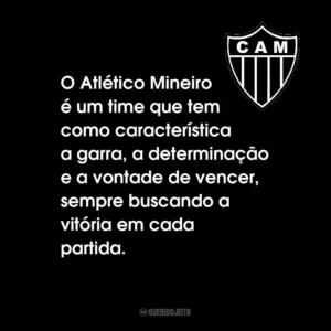 O Atlético Mineiro é um time que tem como característica a garra, a determinação e a vontade de vencer, sempre buscando a vitória em cada partida.
