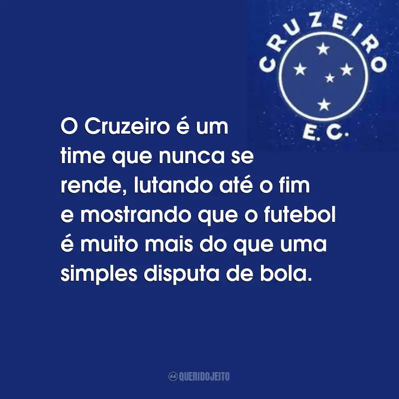Frases do Cruzeiro Esporte Clube: O Cruzeiro é um time que nunca se rende, lutando até o fim e mostrando que o futebol é muito mais do que uma simples disputa de bola.