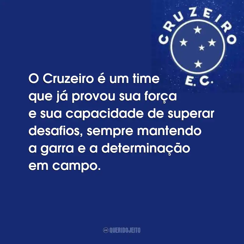 Frases do Cruzeiro Esporte Clube: O Cruzeiro é um time que já provou sua força e sua capacidade de superar desafios, sempre mantendo a garra e a determinação em campo.