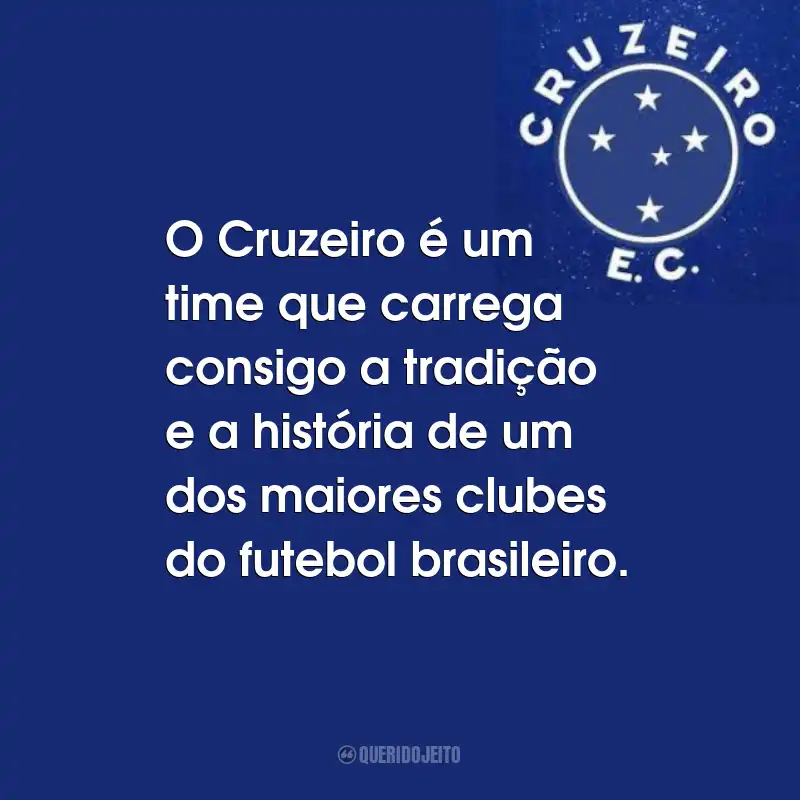 Frases do Cruzeiro Esporte Clube: O Cruzeiro é um time que carrega consigo a tradição e a história de um dos maiores clubes do futebol brasileiro.