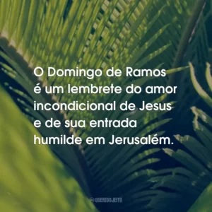 O Domingo de Ramos é um lembrete do amor incondicional de Jesus e de sua entrada humilde em Jerusalém.
