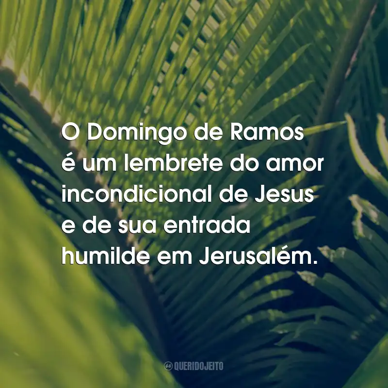 Frases Para Domingo de Ramos: O Domingo de Ramos é um lembrete do amor incondicional de Jesus e de sua entrada humilde em Jerusalém.