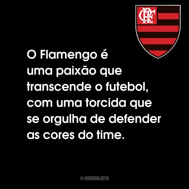 Frases do Clube de Regatas do Flamengo: O Flamengo é uma paixão que transcende o futebol, com uma torcida que se orgulha de defender as cores do time.