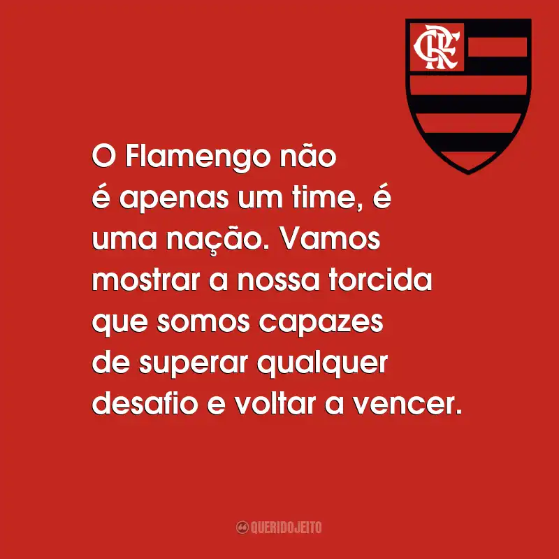 Frases do Flamengo: O Flamengo não é apenas um time, é uma nação. Vamos mostrar a nossa torcida que somos capazes de superar qualquer desafio e voltar a vencer.
