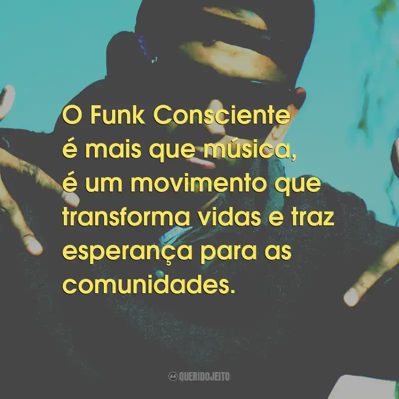 Frases de Funk Consciente: O Funk Consciente é mais que música, é um movimento que transforma vidas e traz esperança para as comunidades.