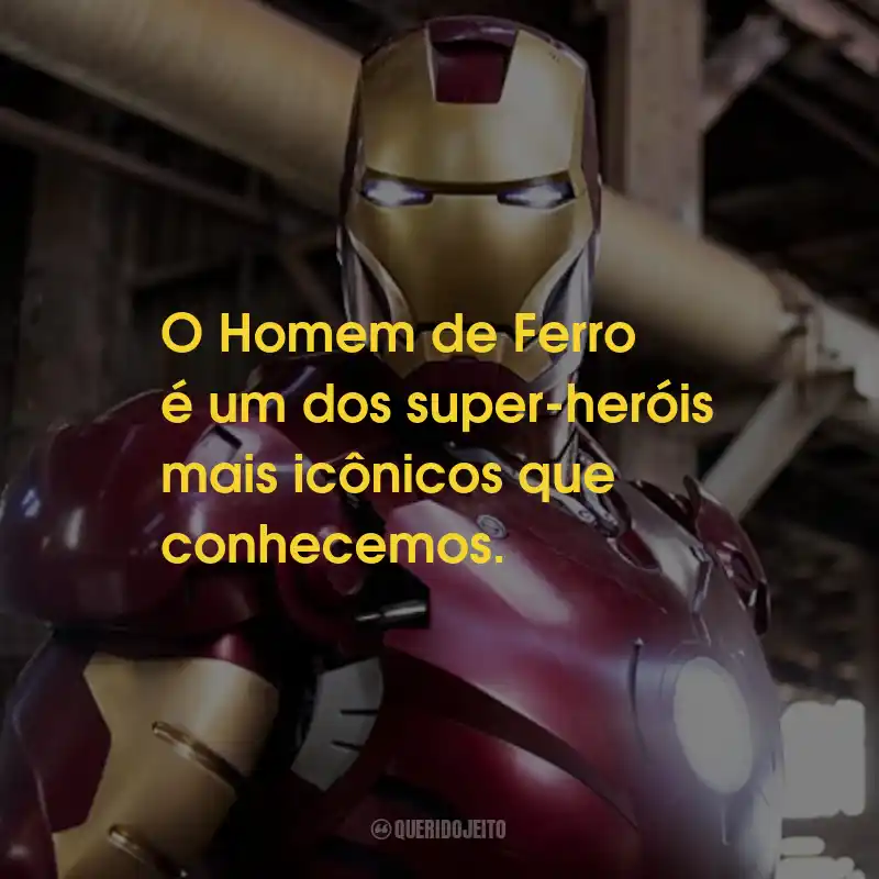 Frases do Filme Homem de Ferro: O Homem de Ferro é um dos super-heróis mais icônicos que conhecemos.
