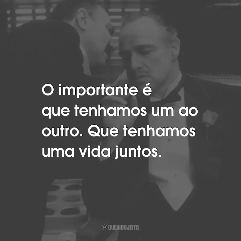 Frases do Filme O Poderoso Chefão: O importante é que tenhamos um ao outro. Que tenhamos uma vida juntos.