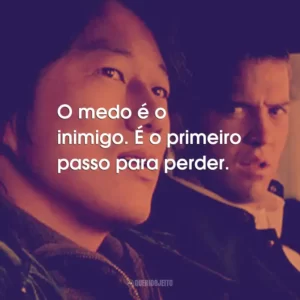 O medo é o inimigo. É o primeiro passo para perder. – Han Lue