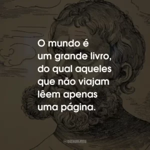 O mundo é um grande livro, do qual aqueles que não viajam lêem apenas uma página.