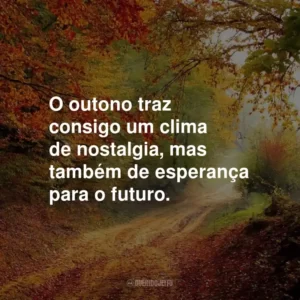 O outono traz consigo um clima de nostalgia, mas também de esperança para o futuro.