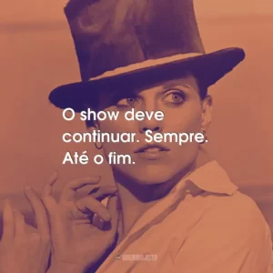 O show deve continuar. Sempre. Até o fim.