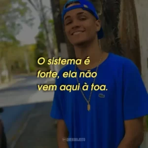 O sistema é forte, ela não vem aqui à toa.