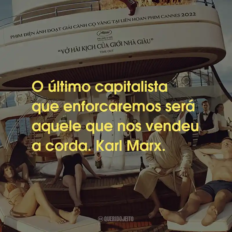 Frases do Filme Triângulo da Tristeza: O último capitalista que enforcaremos será aquele que nos vendeu a corda. Karl Marx.