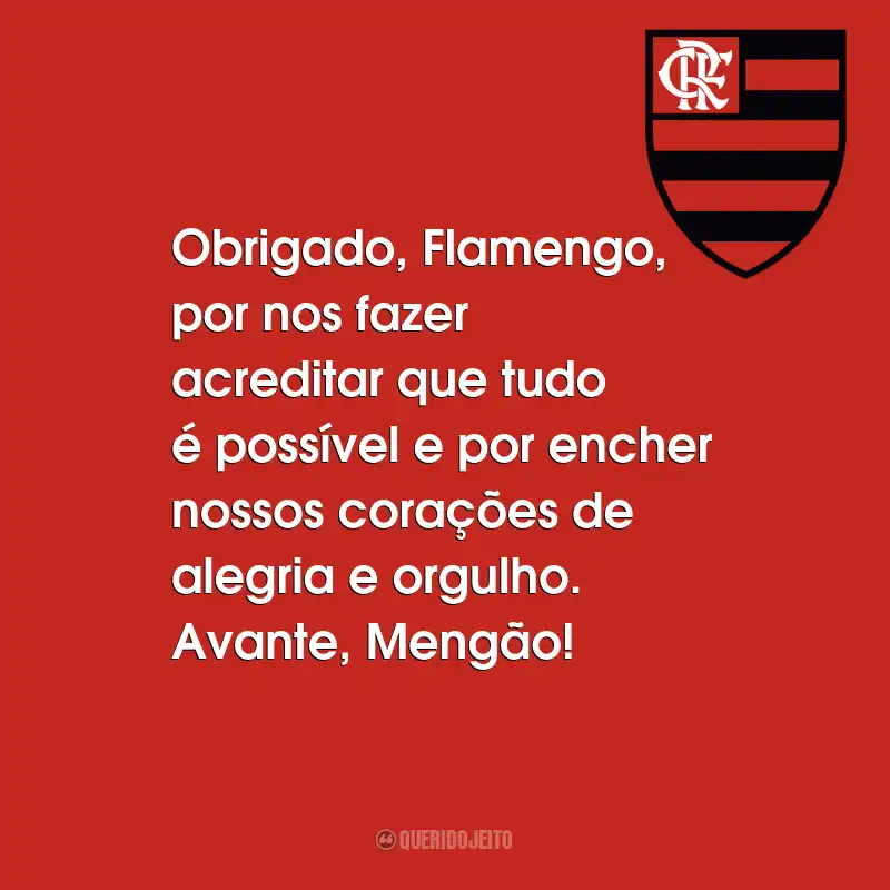 Frases do Flamengo: Obrigado, Flamengo, por nos fazer acreditar que tudo é possível e por encher nossos corações de alegria e orgulho. Avante, Mengão!