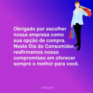 Obrigado por escolher nossa empresa como sua opção de compra. Neste Dia do Consumidor, reafirmamos nosso compromisso em oferecer sempre o melhor para você.