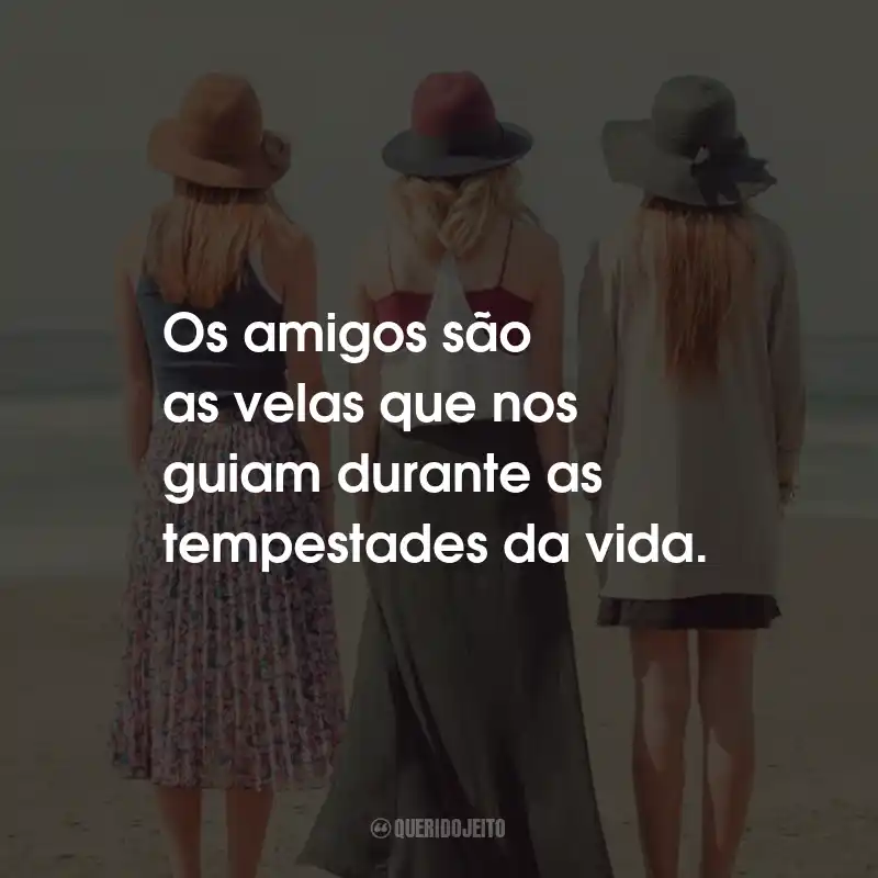 Frases de Amizade: Os amigos são as velas que nos guiam durante as tempestades da vida.