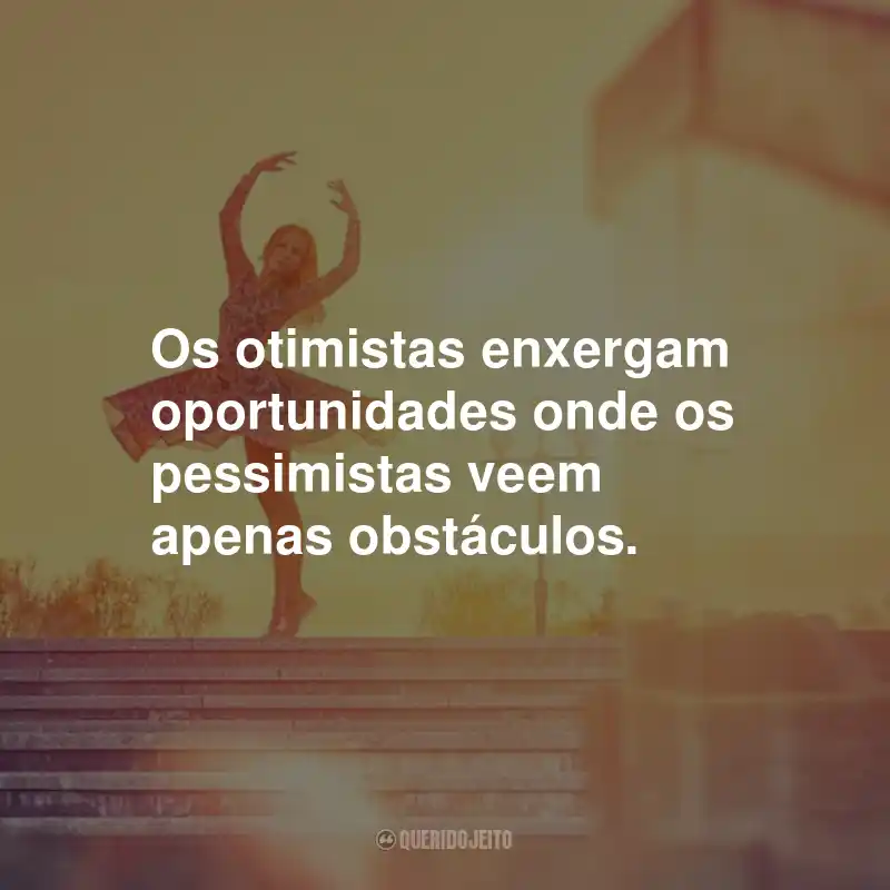 Frases Otimistas: Os otimistas enxergam oportunidades onde os pessimistas veem apenas obstáculos.