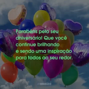 Parabéns pelo seu aniversário! Que você continue brilhando e sendo uma inspiração para todos ao seu redor.