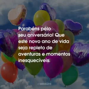 Parabéns pelo seu aniversário! Que este novo ano de vida seja repleto de aventuras e momentos inesquecíveis.
