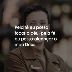 Pela fé eu posso tocar o céu, pela fé eu posso alcançar o meu Deus.
