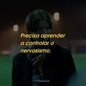 Precisa aprender a controlar o nervosismo.