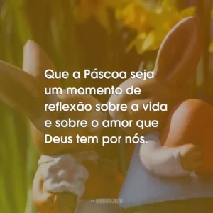 Que a Páscoa seja um momento de reflexão sobre a vida e sobre o amor que Deus tem por nós.