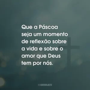 Que a Páscoa seja um momento de reflexão sobre a vida e sobre o amor que Deus tem por nós.