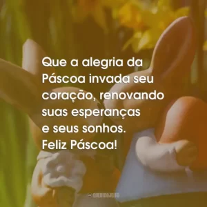 Que a alegria da Páscoa invada seu coração, renovando suas esperanças e seus sonhos. Feliz Páscoa!