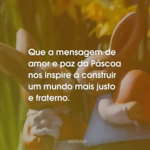Que a mensagem de amor e paz da Páscoa nos inspire a construir um mundo mais justo e fraterno.