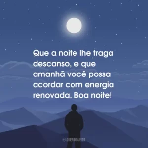 Que a noite lhe traga descanso, e que amanhã você possa acordar com energia renovada. Boa noite!