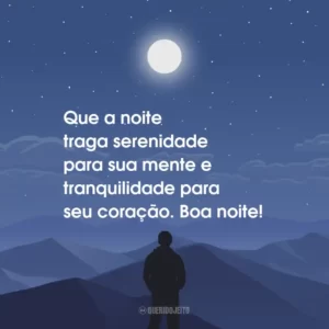 Que a noite traga serenidade para sua mente e tranquilidade para seu coração. Boa noite!