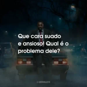 Que cara suado e ansioso! Qual é o problema dele?