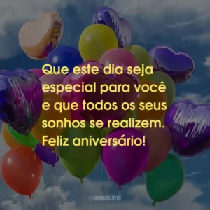 Que este dia seja especial para você e que todos os seus sonhos se realizem. Feliz aniversário!