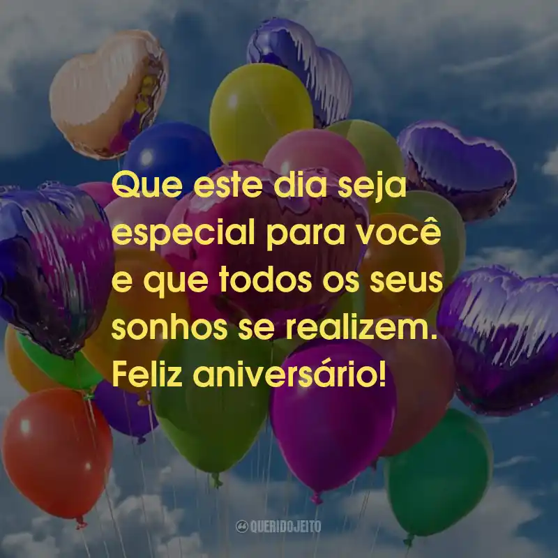 Frases de Feliz Aniversário: Que este dia seja especial para você e que todos os seus sonhos se realizem. Feliz aniversário!