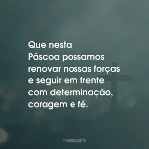 Que nesta Páscoa possamos renovar nossas forças e seguir em frente com determinação, coragem e fé.