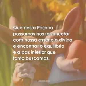 Que nesta Páscoa possamos nos reconectar com nossa essência divina e encontrar o equilíbrio e a paz interior que tanto buscamos.